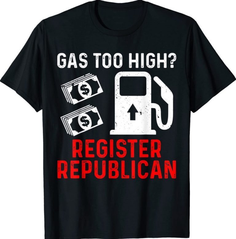 Gas Too High Register Republican Anti Biden Unisex T-Shirt