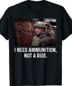 Volodymyr Zelensky I Need Ammunition Not A Ride Stop War Tee Shirt