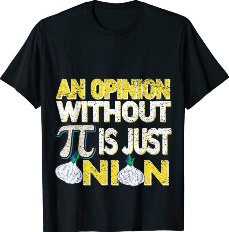 An opinion without pi is just an onion tee shirt