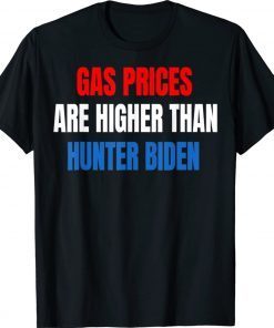Anti Joe Biden Gas Prices are Higher Than Hunter Unisex TShirt