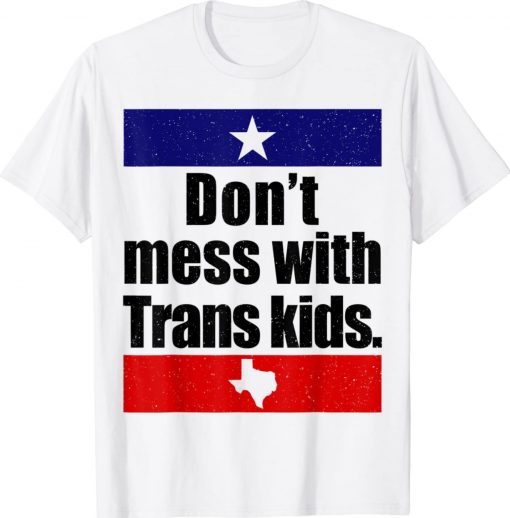 Don't Mess With Trans Kids Texas Protect Trans Kid Tee Shirt