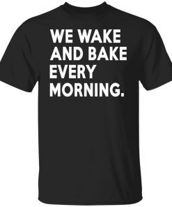 Official We Wake And Bake Every Morning T-Shirt