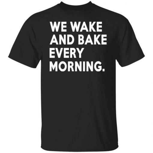 Official We Wake And Bake Every Morning T-Shirt