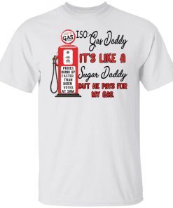 Joe’s Gas ISO Gas Daddy It’s Like A Regular Sugar Daddy Gift TShirt