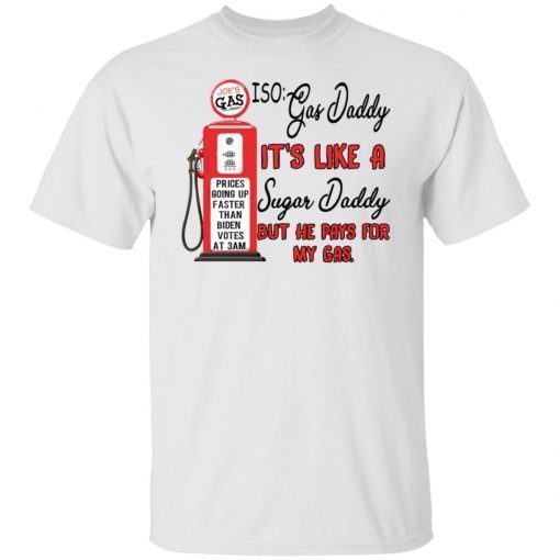 Joe’s Gas ISO Gas Daddy It’s Like A Regular Sugar Daddy Gift TShirt