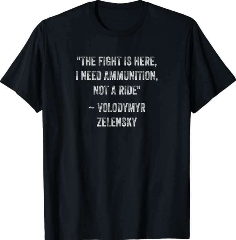 The Fight Is Here I Need Ammunition Not A Ride Gift Shirt