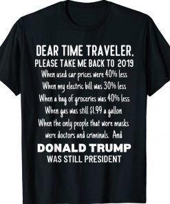 Dear Time Traveler Take Me Back To When Trump Was President 2022 Shirts