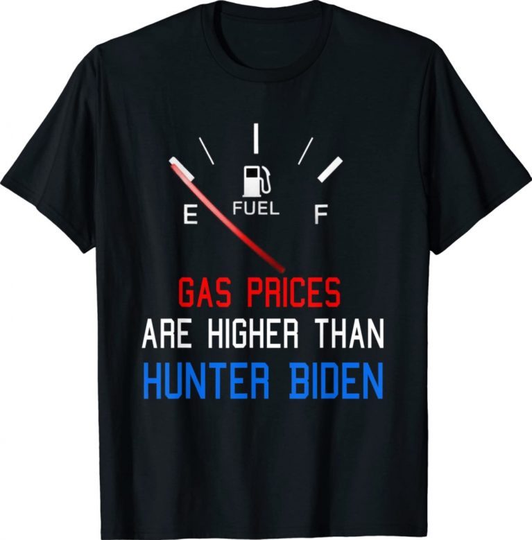Funny Biden Gas Prices are Higher than Hunter Worst Presiden Shirts