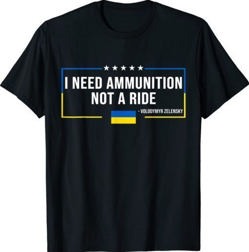 I Need Ammunition Not a Ride Ukraine President Zelensky Shirts