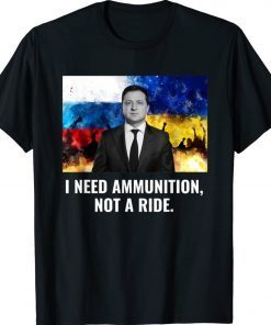 The fight Is Here I Need Ammunition Not A Ride President Zelensky Tee Shirt