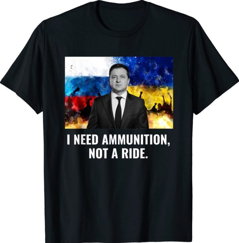 The fight Is Here I Need Ammunition Not A Ride President Zelensky Tee Shirt