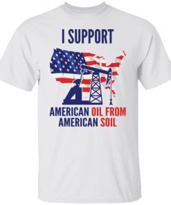 I Support American Oil From American Soil 2022 Unisex TShirt