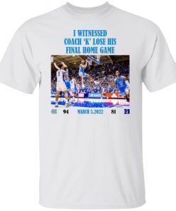 I Witnessed Coach K Lose His Final Home Game 2022 Shirts