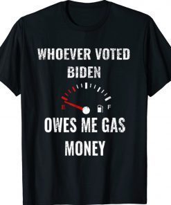 Whoever Voted Biden Owes Me Gas Money Empty Gauge 2022 TShirt