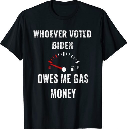 Whoever Voted Biden Owes Me Gas Money Empty Gauge 2022 TShirt