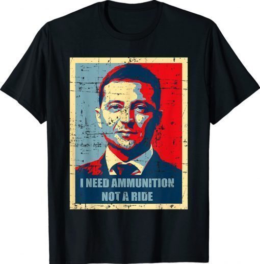 I Need Ammunition Not A Ride Volodymyr Zelensky Ukraine Flag Shirts