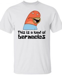 Spongebob Squarepants This Is A Load Of Barnacles Unisex TShirt