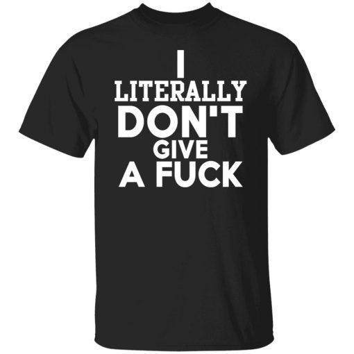 I Literally Don’t Give A Fuck Unisex TShirt