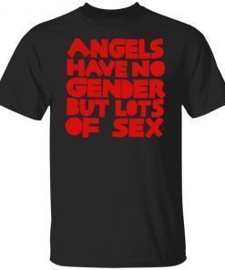 Angels Have No Gender But Lots Of Sex Tee Shirt