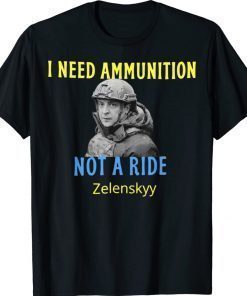 Zelensky I Need Ammunition Not A Ride Ukraine Lover Shirt
