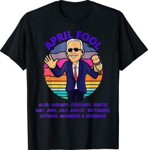 April Fool And A Fool Every Month Biden Political T-Shirt