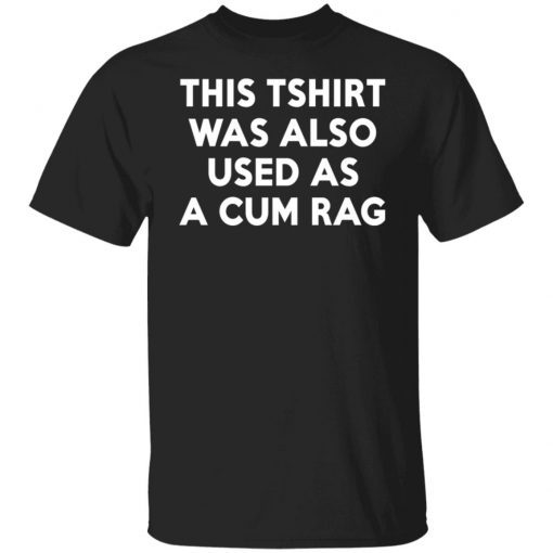 This Tshirt Was Also Used As A Cum Rag Tee Shirt