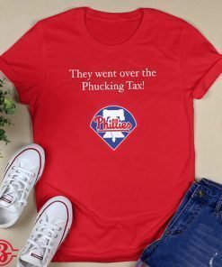 Philadelphia Phillies They Went Over The Phucking Tax 2022 Shirts