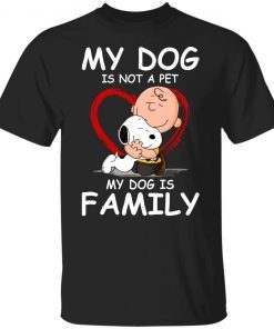 My Dog Is Not A Pet My Dog Is Family Gift T-Shirt