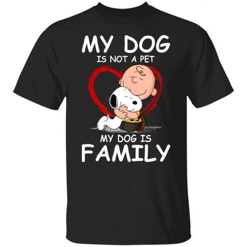 My Dog Is Not A Pet My Dog Is Family Gift T-Shirt