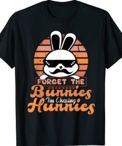 Forget The Bunnies I'm Chasing Hunnies Easter Funny TShirt