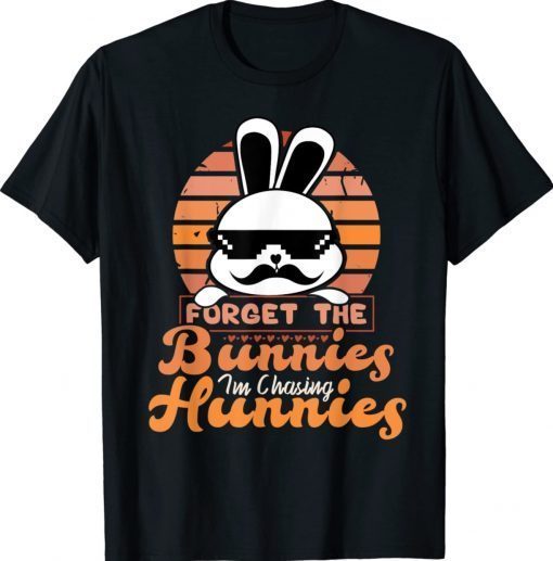 Forget The Bunnies I'm Chasing Hunnies Easter Funny TShirt