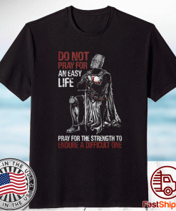 Do not pray for an easy life pray for the strength to endure a difficult one unisex t-shirt