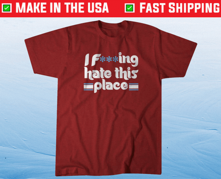 I Fucking Hate This Place Philly Baseball 2022 TShirt