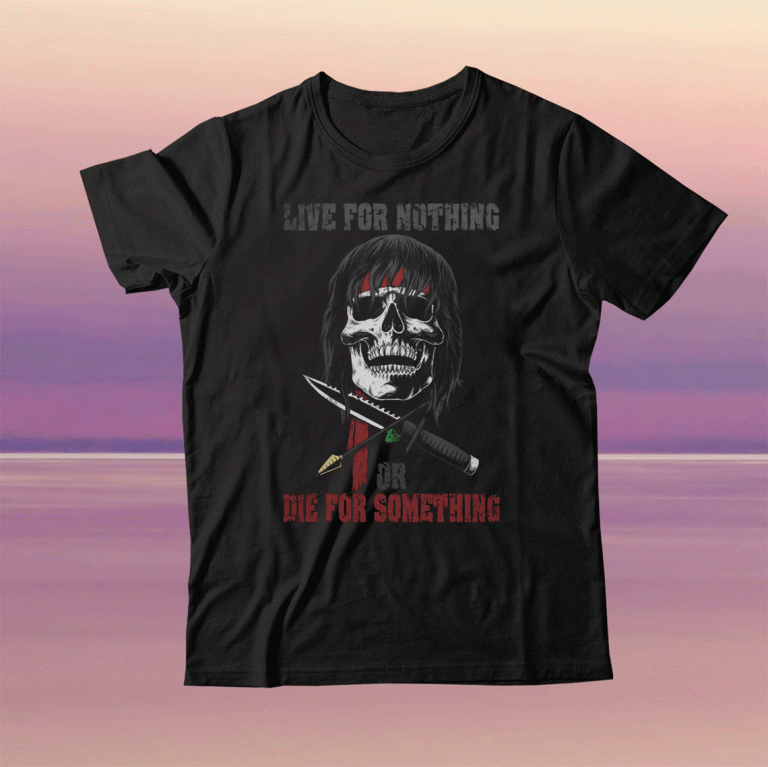 Live for nothing or die for something 2022 shirts