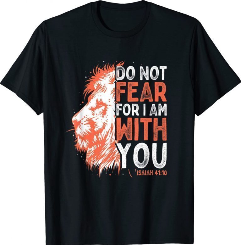 Do Not Fear For I Am With You Isaiah 41 10 Bible Quote Stuff Unisex TShirt