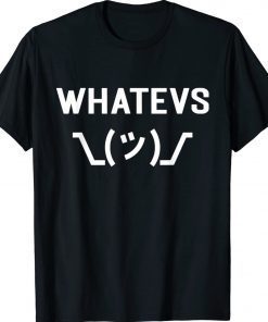Whatevs Whatever Funny Sarcastic Saying With Shrug Gift Shirts