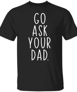 Go Ask Your Dad 2022 T-Shirt