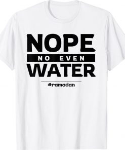 Nope No Even Water Ramadan Kareem Muslim Mubarak Islam Gift T-Shirt