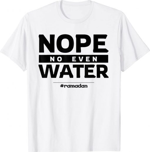 Nope No Even Water Ramadan Kareem Muslim Mubarak Islam Gift T-Shirt