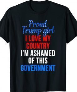 Proud Trump Girl Love My Ccountry Ashamed of This Government Unisex TShirt