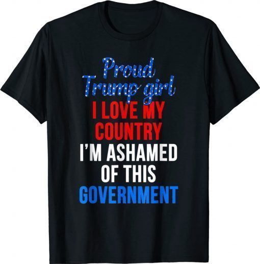 Proud Trump Girl Love My Ccountry Ashamed of This Government Unisex TShirt