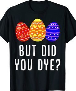 But Did You Dye Easter Egg Bunny 2022 Shirts