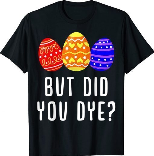 But Did You Dye Easter Egg Bunny 2022 Shirts