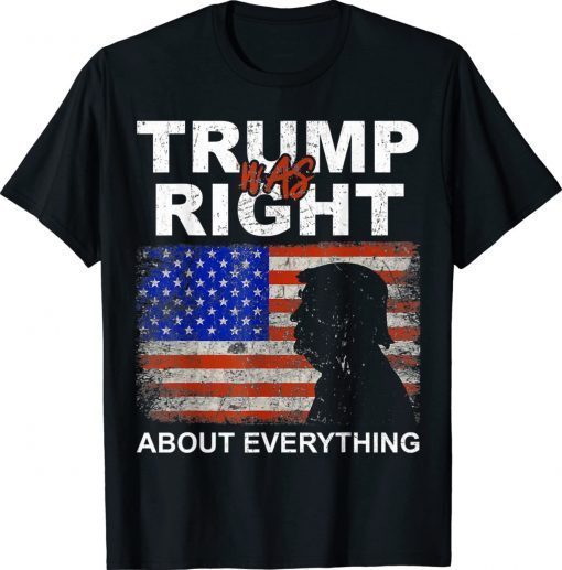 Trump Was Right About Everything Pro Trump American Patriot Unisex TShirt