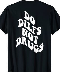 Do Dilfs Not Drugs Trendy Words On Back Unisex TShirt