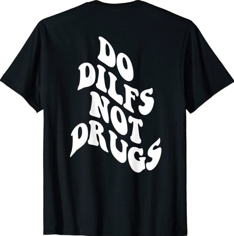 Do Dilfs Not Drugs Trendy Words On Back Unisex TShirt