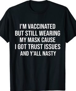 I'm Vaccinated But Still Wearing My Mask Y'all Nasty Funny Shirts