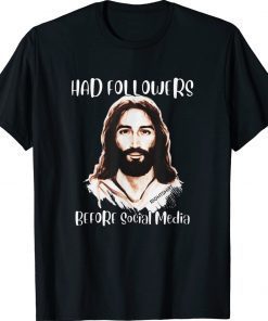 Jesus HAD FOLLOWERS BEFORE SOCIAL MEDIA Easter Gift T-Shirt