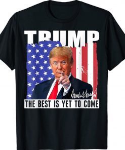 The Best Is Yet To Come USA Flag Donald Trump T-Shirt