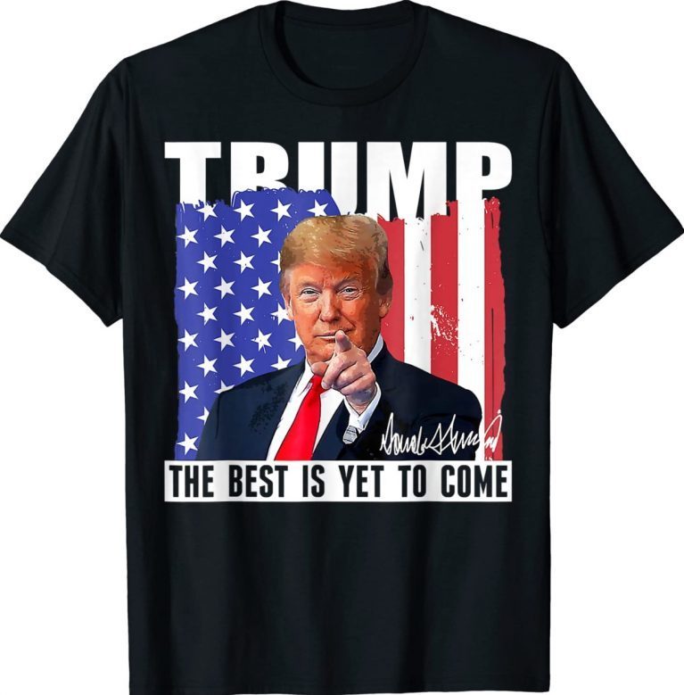 The Best Is Yet To Come USA Flag Donald Trump T-Shirt